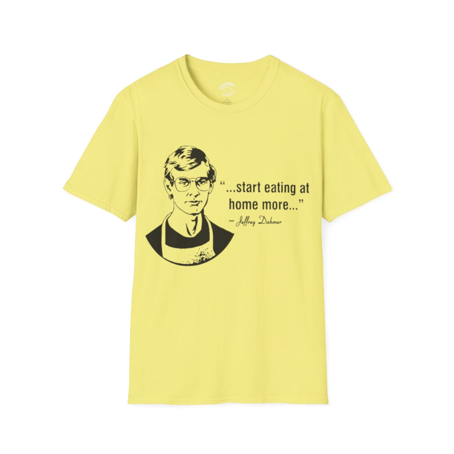 T‑Shirt — "...start eating at home more..." Jeffery Dhamer Quote Tee