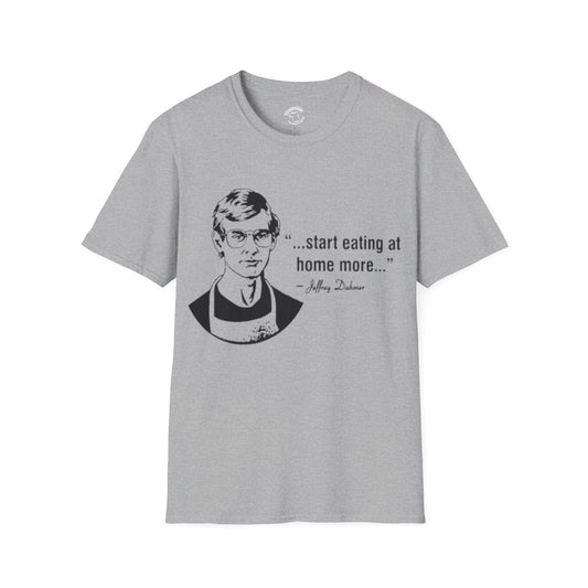 T‑Shirt — "...start eating at home more..." Jeffery Dhamer Quote Tee